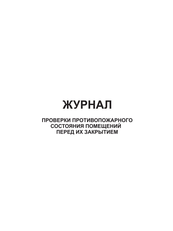 ЖУРНАЛ ПРОВЕРКИ ПРОТИВОПОЖАРНОГО СОСТОЯНИЯ ПОМЕЩЕНИЙ ПЕРЕД ИХ ЗАКРЫТИЕМ ЖУРНАЛ ПРОВЕРКИ ПРОТИВОПОЖАРНОГО СОСТОЯНИЯ ПОМЕЩЕНИЙ ПЕРЕД ИХ ЗАКРЫТИЕМ