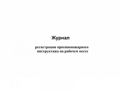 ЖУРНАЛ РЕГИСТРАЦИИ ПРОТИВОПОЖАРНОГО ИНСТРУКТАЖА НА РАБОЧЕМ МЕСТЕ